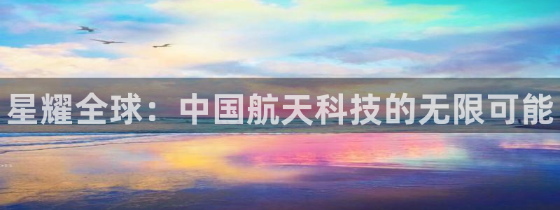 2元彩票体育2：星耀全球：中国航天科技的无限可能