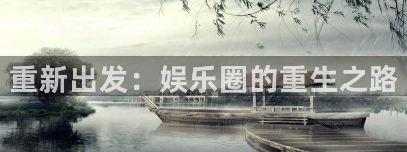 2元彩票凯捷开号链接：重新出发：娱乐圈的重生之路