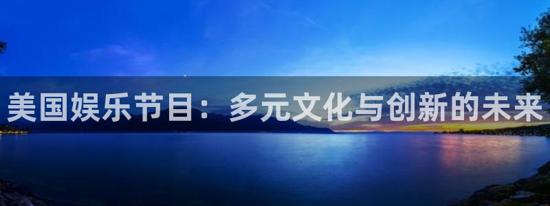 2元彩票体育用品：美国娱乐节目：多元文化与创新的未来