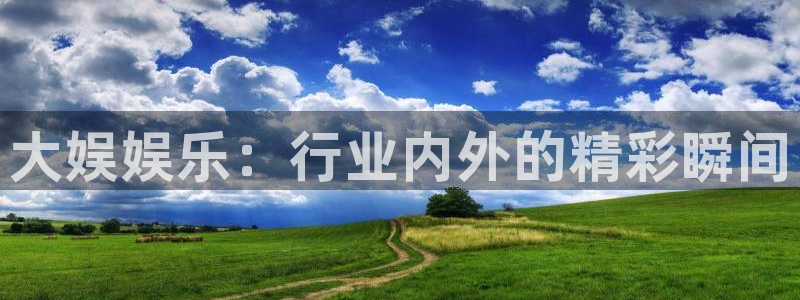 2元彩票平台：大娱娱乐：行业内外的精彩瞬间